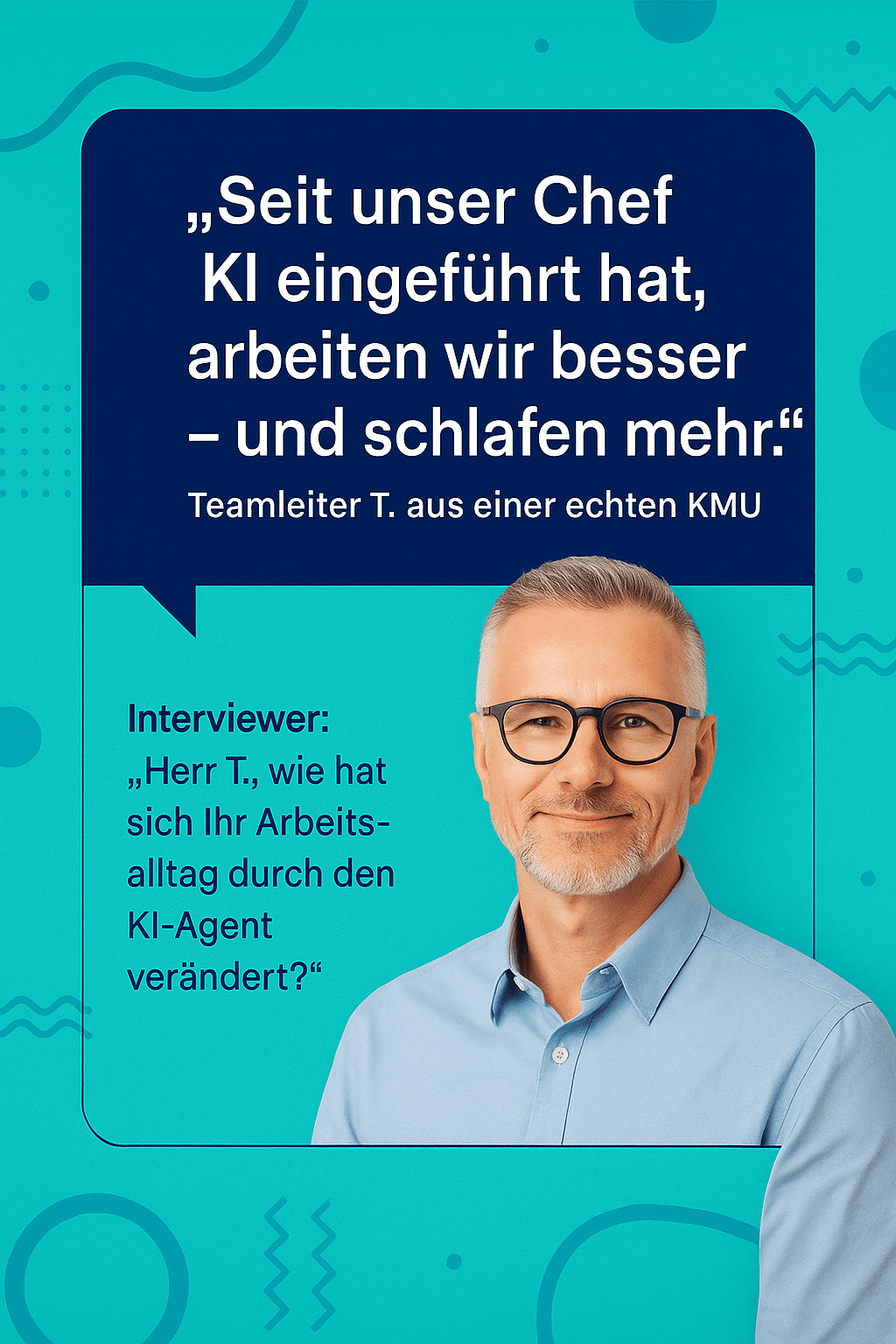 Portrait eines lächelnden Teamleiters mit Zitat: ‚Seit unser Chef KI eingeführt hat, arbeiten wir besser – und schlafen mehr.‘ auf türkisem Hintergrund mit Interview-Frage.